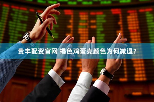 贵丰配资官网 褐色鸡蛋壳颜色为何减退？