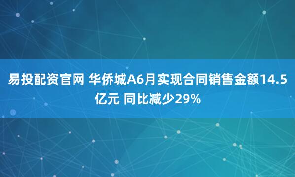 易投配资官网 华侨城A6月实现合同销售金额14.5亿元 同比减少29%